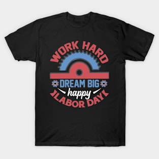 work hard dream big happy labor day for laborer or worker T-Shirt